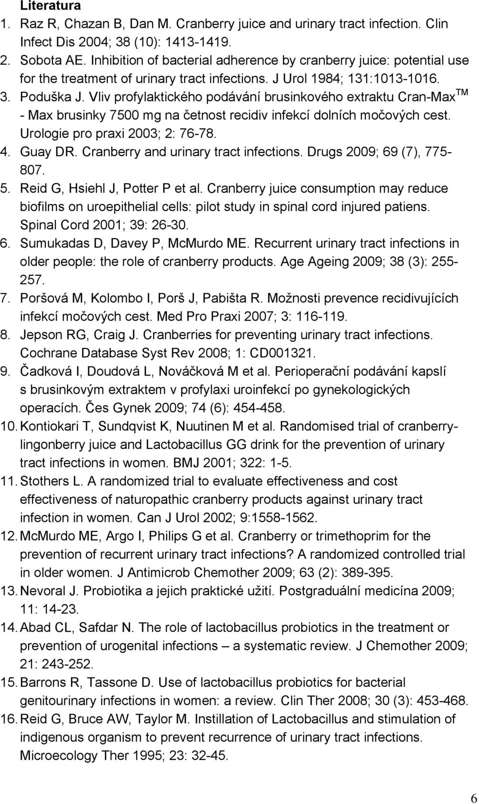 Vliv profylaktického podávání brusinkového extraktu Cran-Max TM - Max brusinky 7500 mg na četnost recidiv infekcí dolních močových cest. Urologie pro praxi 2003; 2: 76-78. 4. Guay DR.