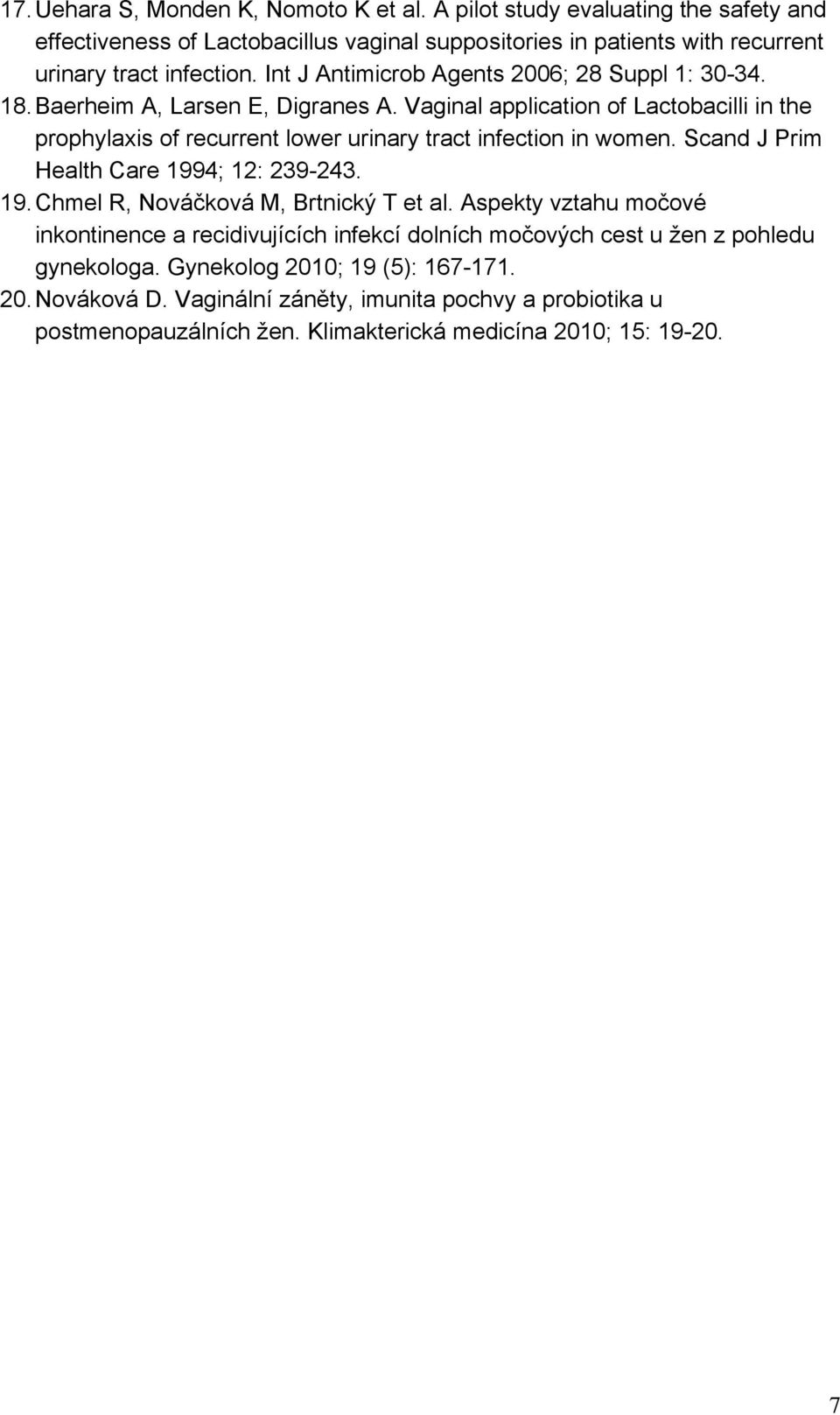 Vaginal application of Lactobacilli in the prophylaxis of recurrent lower urinary tract infection in women. Scand J Prim Health Care 1994; 12: 239-243. 19. Chmel R, Nováčková M, Brtnický T et al.