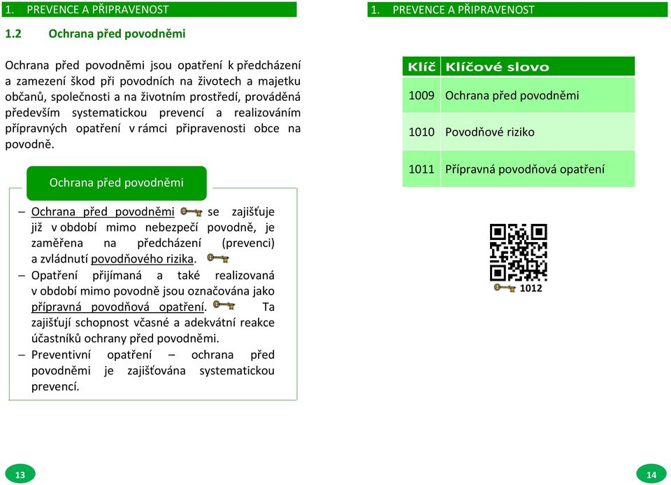 Ochrana před povodněmi Ochrana před povodněmi se zajišťuje již v období mimo nebezpečí povodně, je zaměřena na předcházení (prevenci) a zvládnutí povodňového rizika.