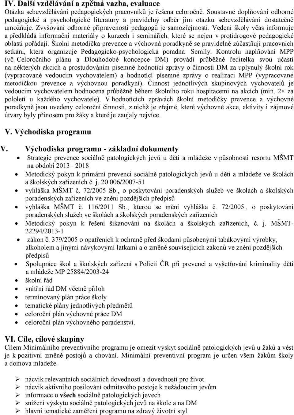 Vedení školy včas informuje a předkládá informační materiály o kurzech i seminářích, které se nejen v protidrogové pedagogické oblasti pořádají.