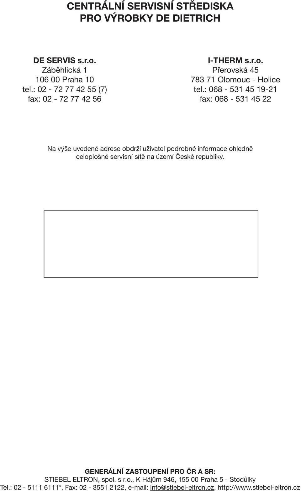 : 068-531 45 19-21 fax: 068-531 45 22 Na v öe uvedenè adrese obdrûì uûivatel podrobnè informace ohlednï celoploönè servisnì sìtï na