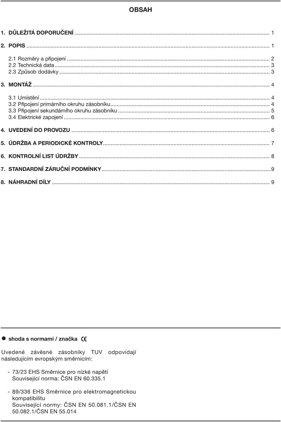 STANDARDNÕ Z RU»NÕ PODMÕNKY...9 8. N HRADNÕ DÕLY.