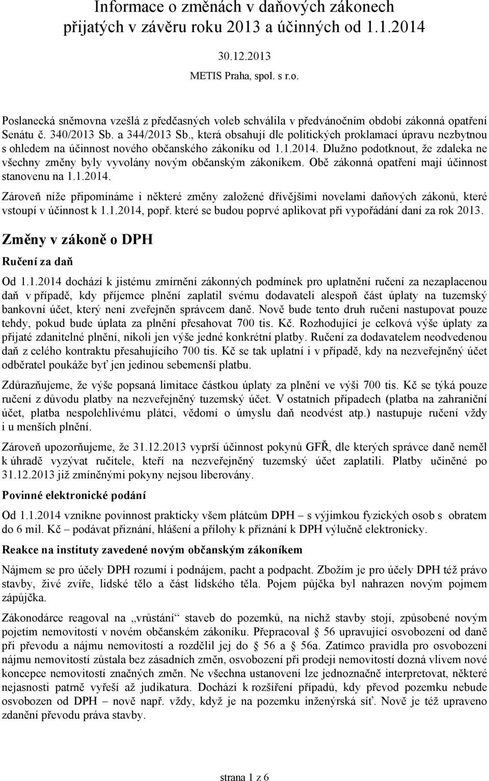 Dlužno podotknout, že zdaleka ne všechny změny byly vyvolány novým občanským zákoníkem. Obě zákonná opatření mají účinnost stanovenu na 1.1.2014.