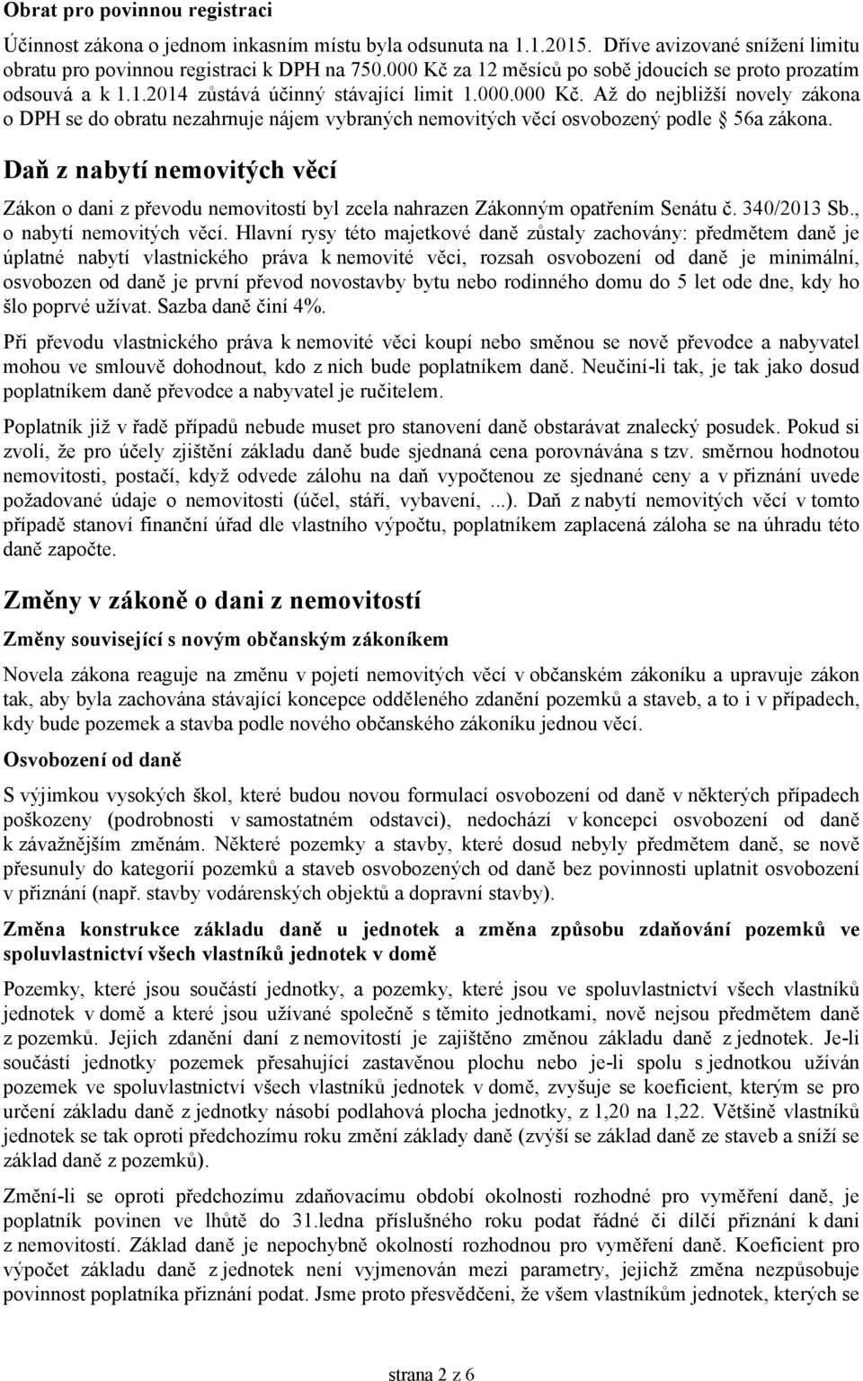 Daň z nabytí nemovitých věcí Zákon o dani z převodu nemovitostí byl zcela nahrazen Zákonným opatřením Senátu č. 340/2013 Sb., o nabytí nemovitých věcí.