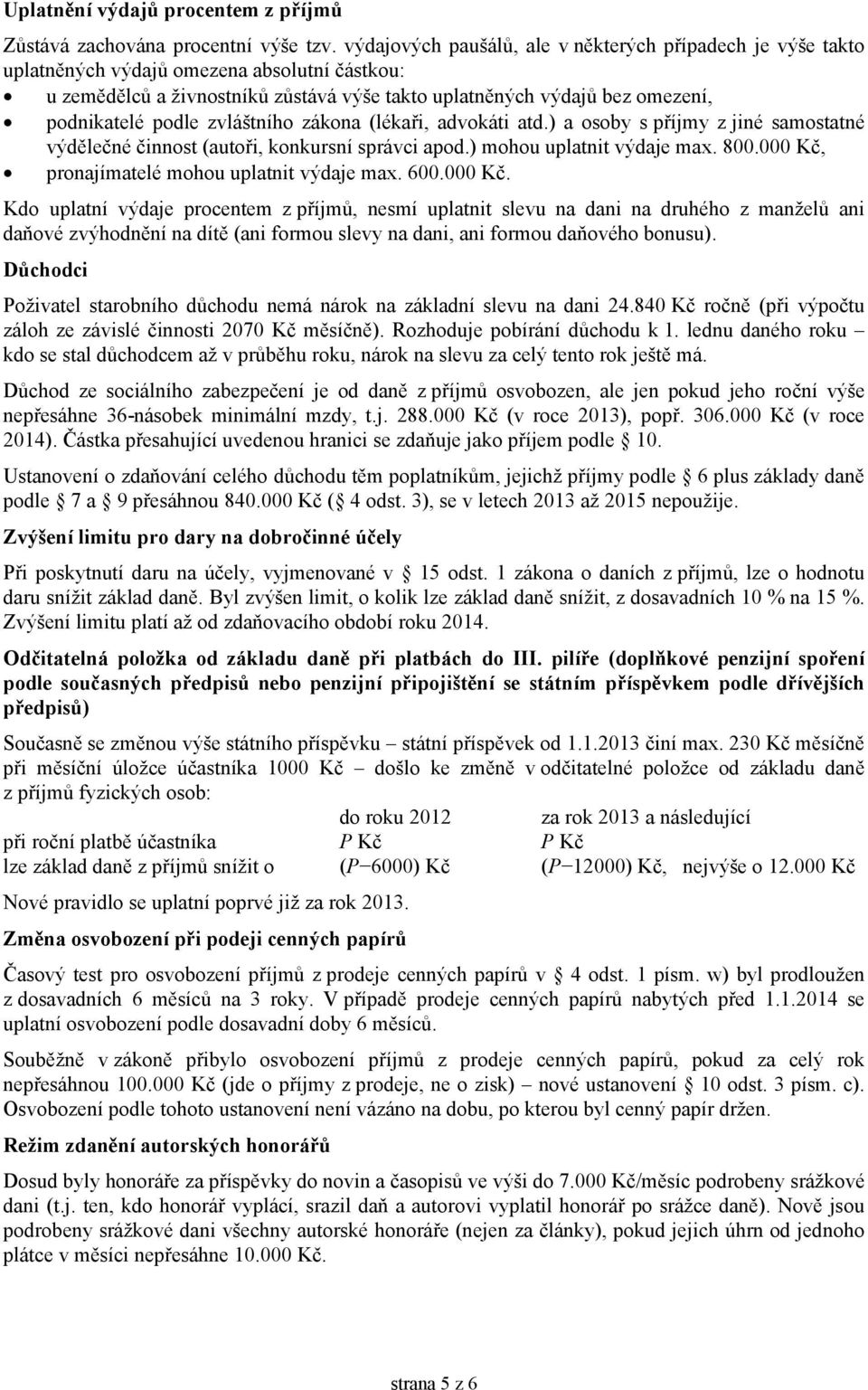 podle zvláštního zákona (lékaři, advokáti atd.) a osoby s příjmy z jiné samostatné výdělečné činnost (autoři, konkursní správci apod.) mohou uplatnit výdaje max. 800.