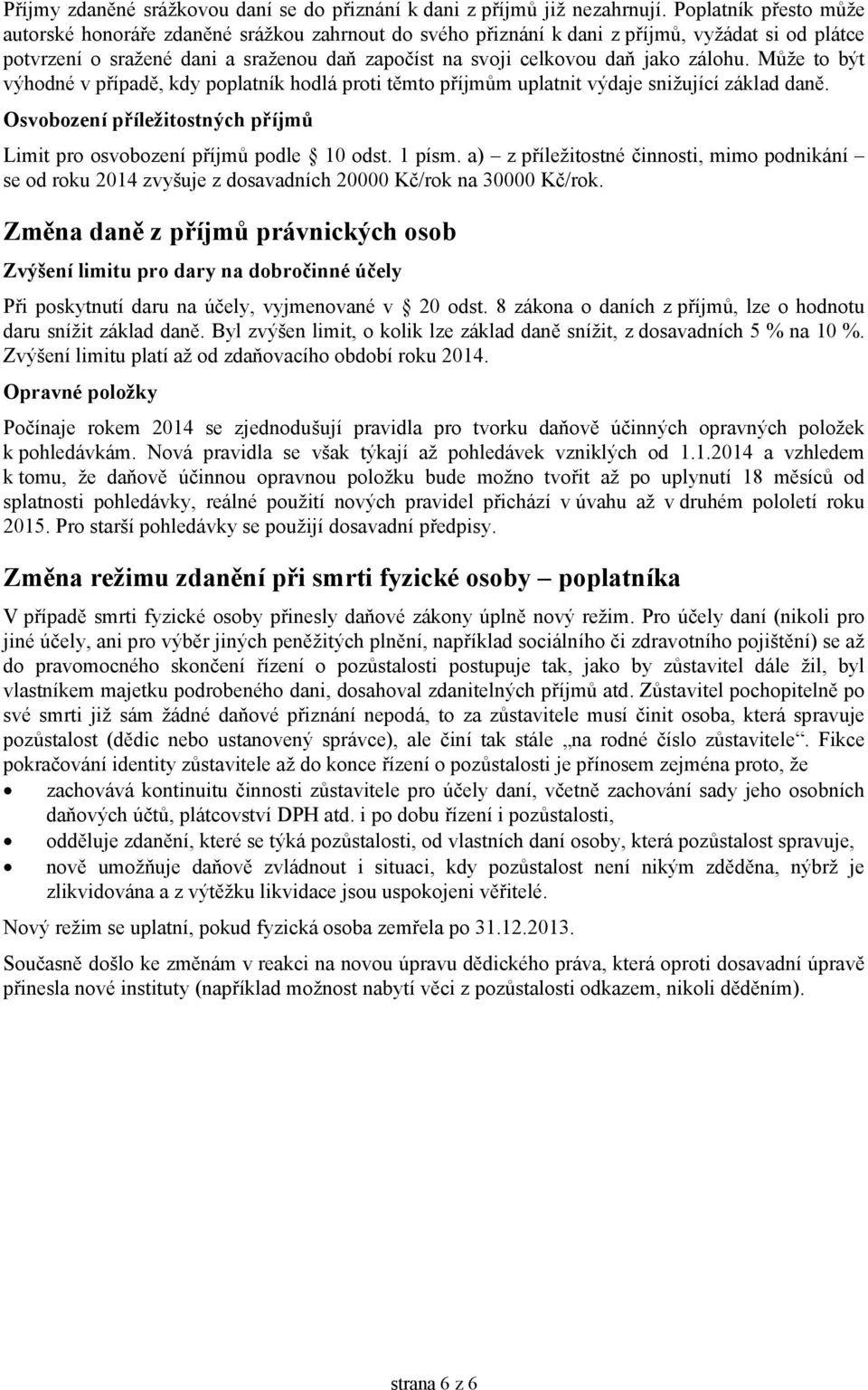 zálohu. Může to být výhodné v případě, kdy poplatník hodlá proti těmto příjmům uplatnit výdaje snižující základ daně. Osvobození příležitostných příjmů Limit pro osvobození příjmů podle 10 odst.