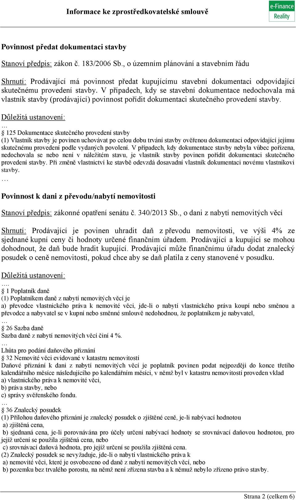 V případech, kdy se stavební dokumentace nedochovala má vlastník stavby (prodávající) povinnost pořídit dokumentaci skutečného provedení stavby.