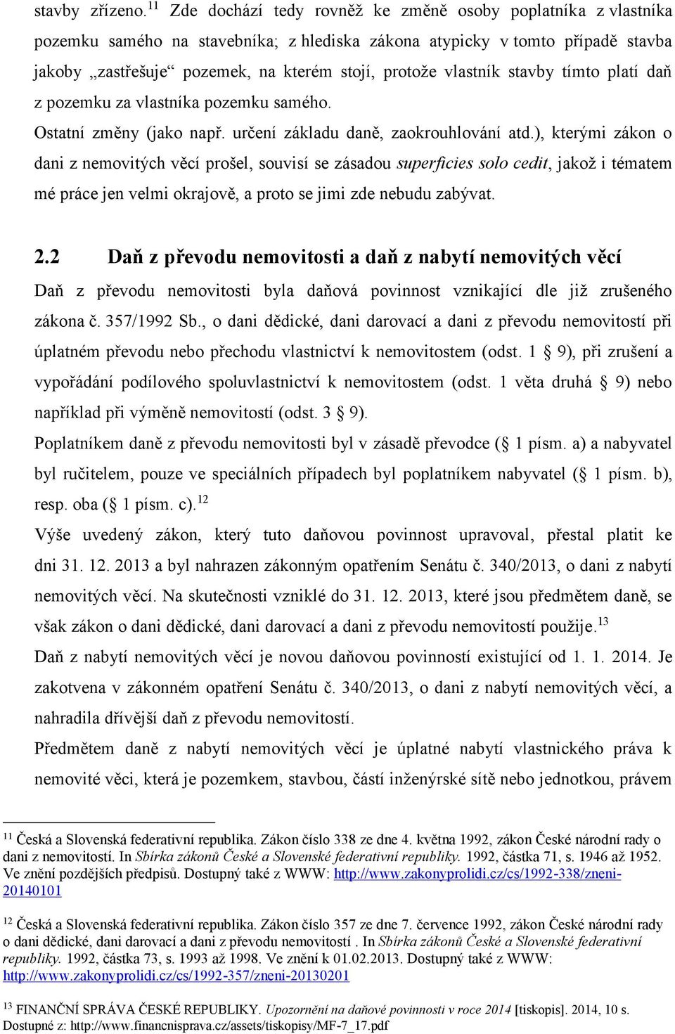 vlastník stavby tímto platí daň z pozemku za vlastníka pozemku samého. Ostatní změny (jako např. určení základu daně, zaokrouhlování atd.