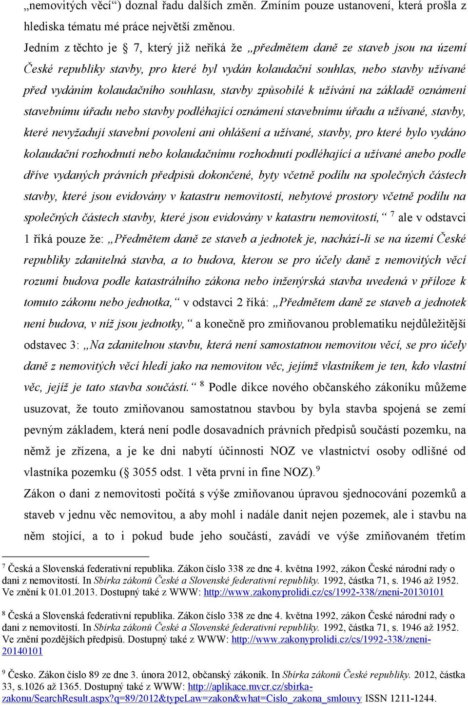 souhlasu, stavby způsobilé k užívání na základě oznámení stavebnímu úřadu nebo stavby podléhající oznámení stavebnímu úřadu a užívané, stavby, které nevyžadují stavební povolení ani ohlášení a