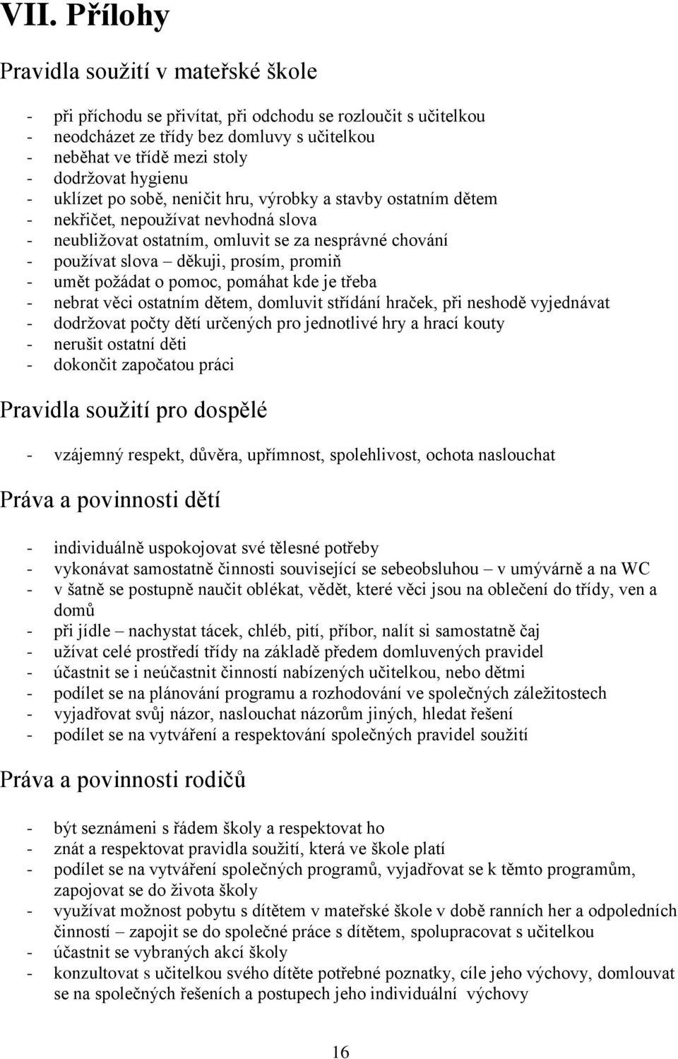 promiň - umět požádat o pomoc, pomáhat kde je třeba - nebrat věci ostatním dětem, domluvit střídání hraček, při neshodě vyjednávat - dodržovat počty dětí určených pro jednotlivé hry a hrací kouty -