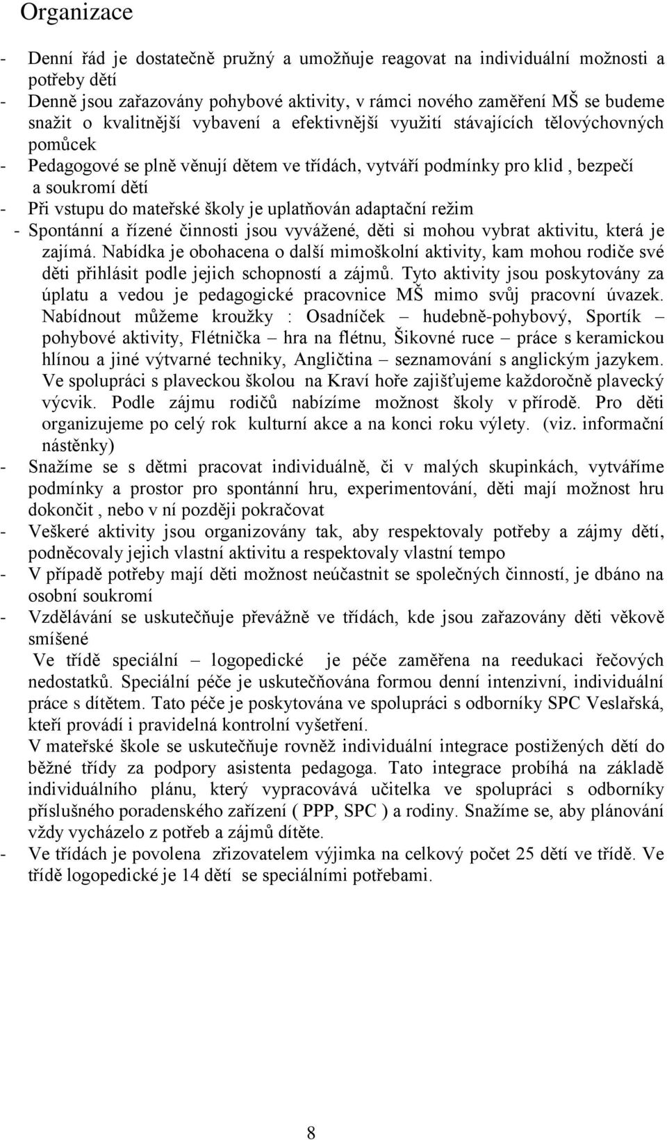 mateřské školy je uplatňován adaptační režim - Spontánní a řízené činnosti jsou vyvážené, děti si mohou vybrat aktivitu, která je zajímá.