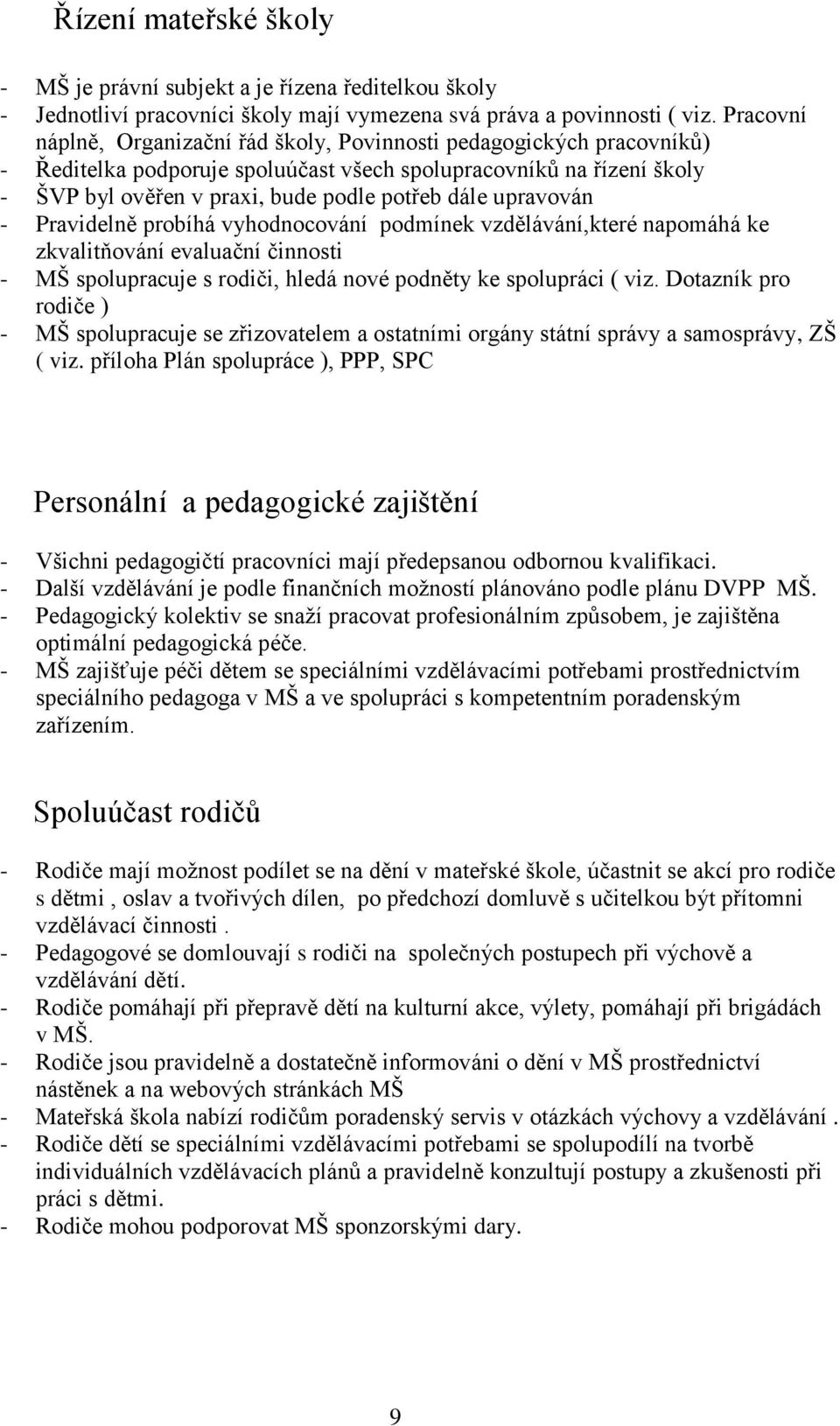 upravován - Pravidelně probíhá vyhodnocování podmínek vzdělávání,které napomáhá ke zkvalitňování evaluační činnosti - MŠ spolupracuje s rodiči, hledá nové podněty ke spolupráci ( viz.