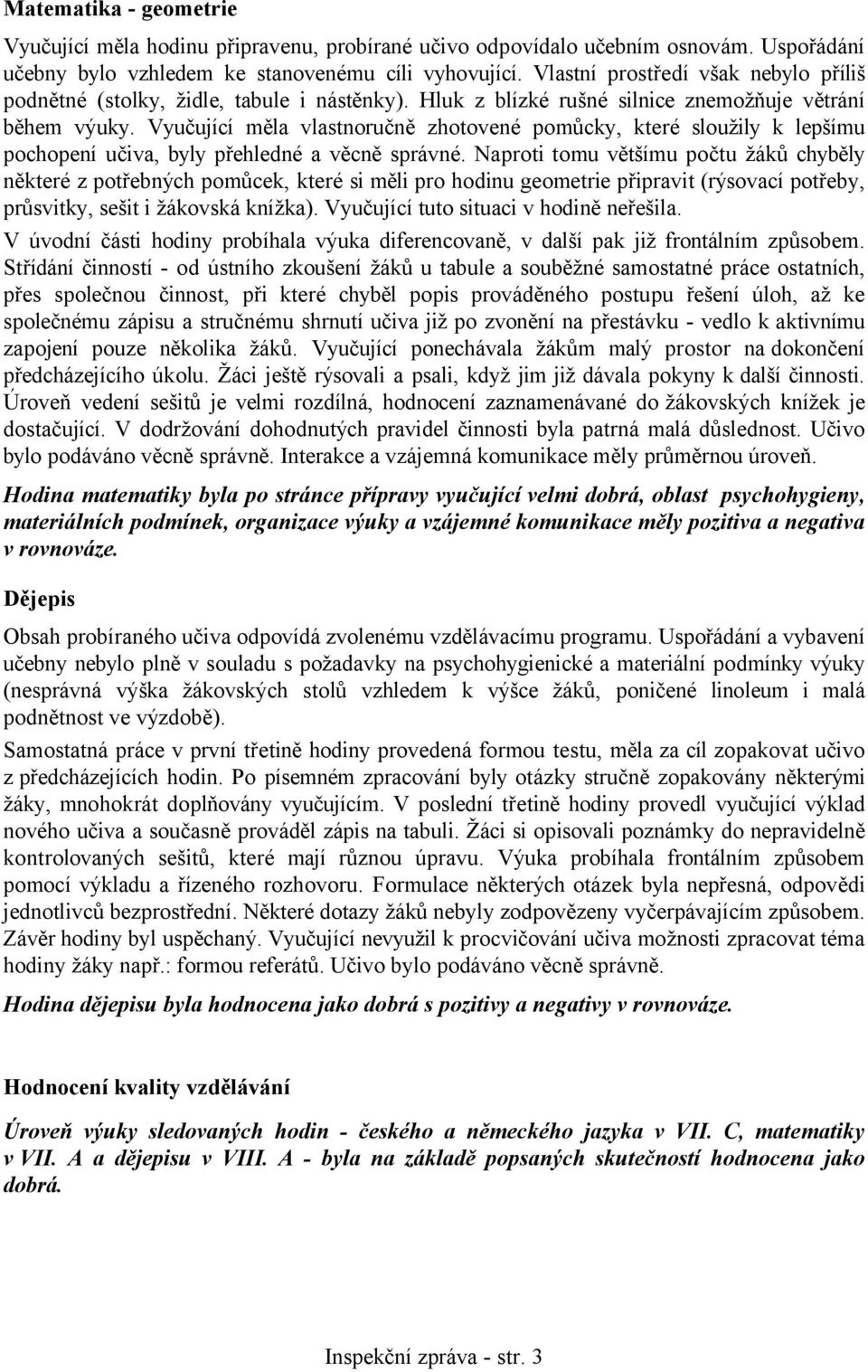 Vyučující měla vlastnoručně zhotovené pomůcky, které sloužily k lepšímu pochopení učiva, byly přehledné a věcně správné.