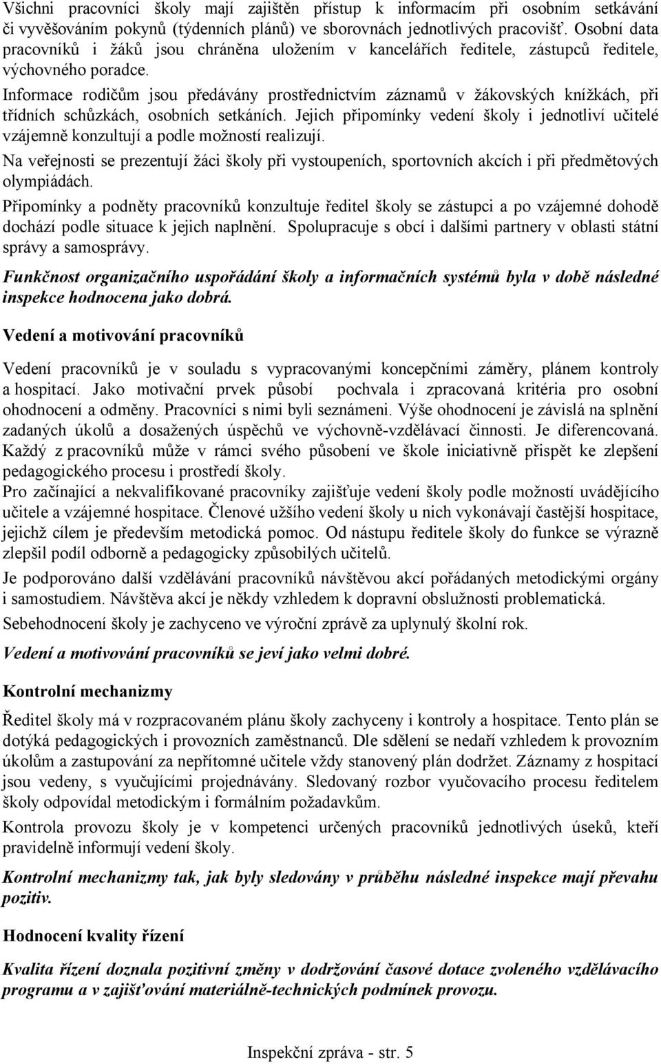 Informace rodičům jsou předávány prostřednictvím záznamů v žákovských knížkách, při třídních schůzkách, osobních setkáních.