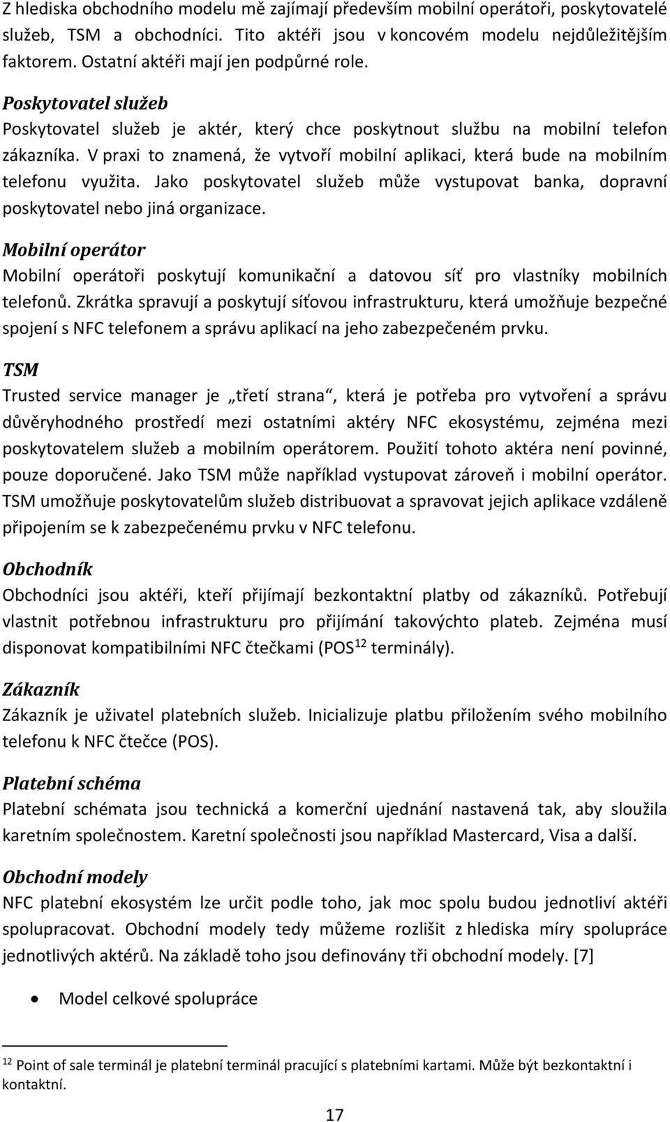 V praxi to znamená, že vytvoří mobilní aplikaci, která bude na mobilním telefonu využita. Jako poskytovatel služeb může vystupovat banka, dopravní poskytovatel nebo jiná organizace.