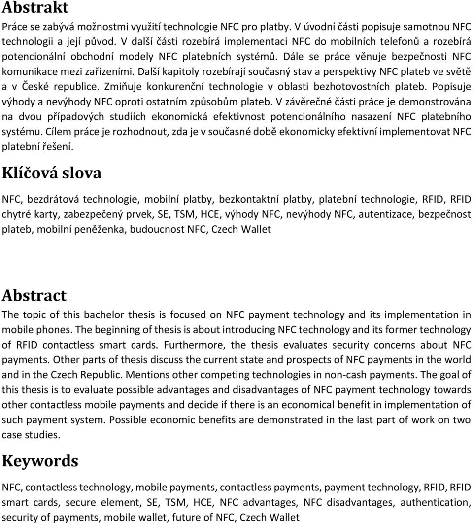 Další kapitoly rozebírají současný stav a perspektivy NFC plateb ve světě a v České republice. Zmiňuje konkurenční technologie v oblasti bezhotovostních plateb.