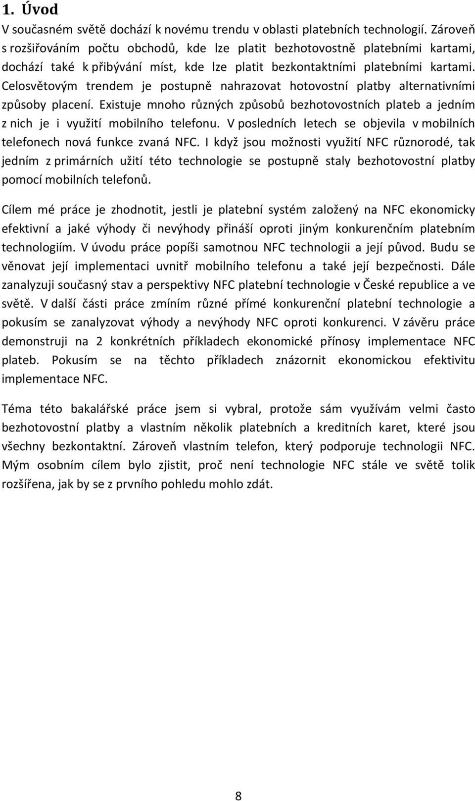 Celosvětovým trendem je postupně nahrazovat hotovostní platby alternativními způsoby placení. Existuje mnoho různých způsobů bezhotovostních plateb a jedním z nich je i využití mobilního telefonu.