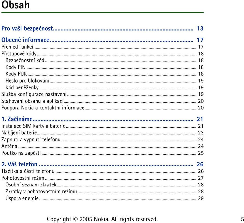 .. 20 1. Zaèínáme... 21 Instalace SIM karty a baterie... 21 Nabíjení baterie... 23 Zapnutí a vypnutí telefonu... 24 Anténa... 24 Poutko na zápìstí... 25 2.