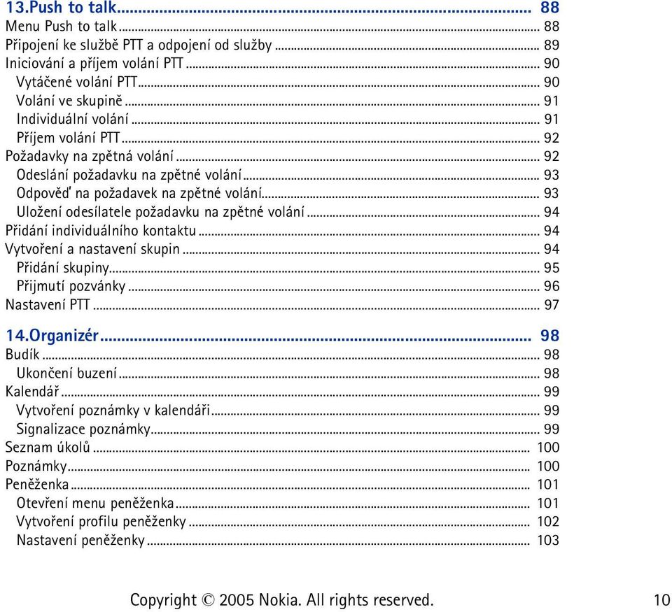 .. 93 Ulo¾ení odesílatele po¾adavku na zpìtné volání... 94 Pøidání individuálního kontaktu... 94 Vytvoøení a nastavení skupin... 94 Pøidání skupiny... 95 Pøijmutí pozvánky... 96 Nastavení PTT... 97 14.