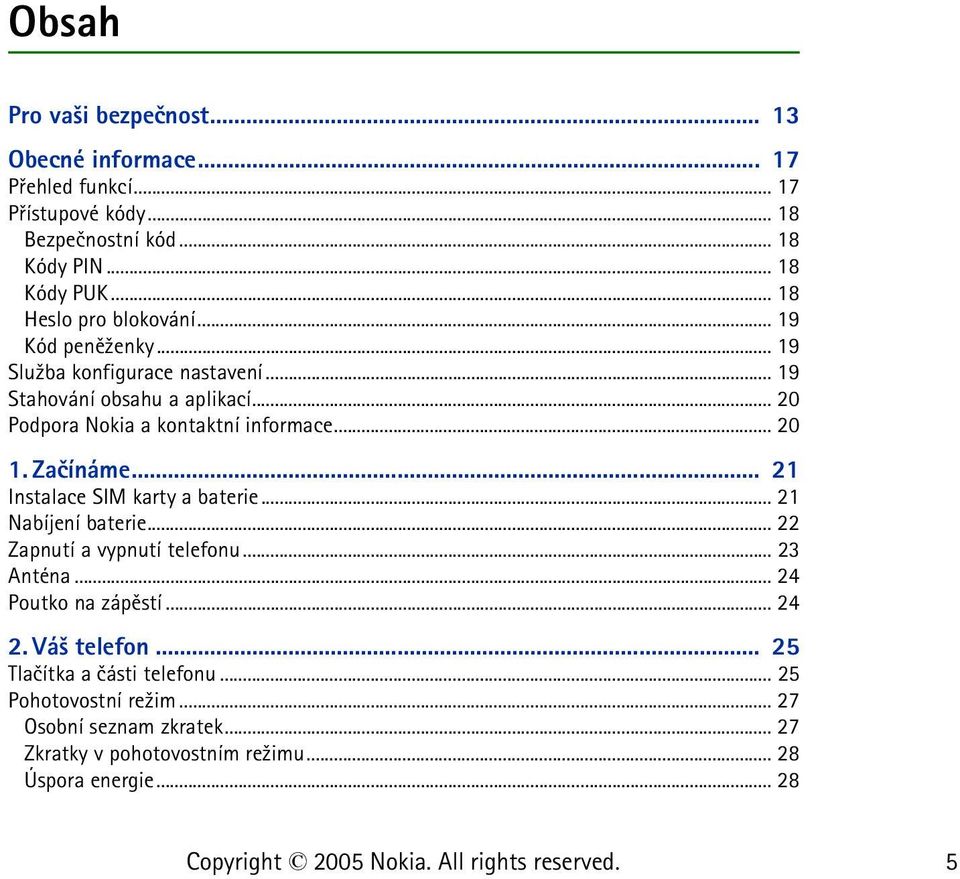 .. 20 1. Zaèínáme... 21 Instalace SIM karty a baterie... 21 Nabíjení baterie... 22 Zapnutí a vypnutí telefonu... 23 Anténa... 24 Poutko na zápìstí... 24 2.