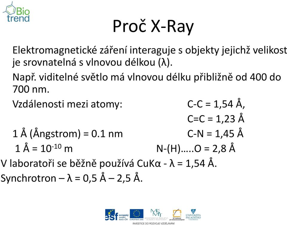 Vzdálenosti mezi atomy: C-C = 1,54 Å, C=C = 1,23 Å 1 Å (Ångstrom) = 0.