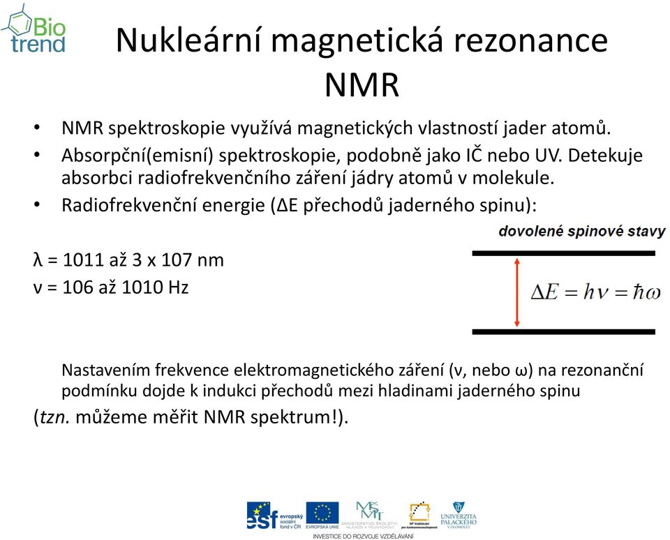 Radiofrekvenční energie (ΔE přechodů jaderného spinu): λ = 1011 až 3 x 107 nm ν = 106 až 1010 Hz Nastavením frekvence