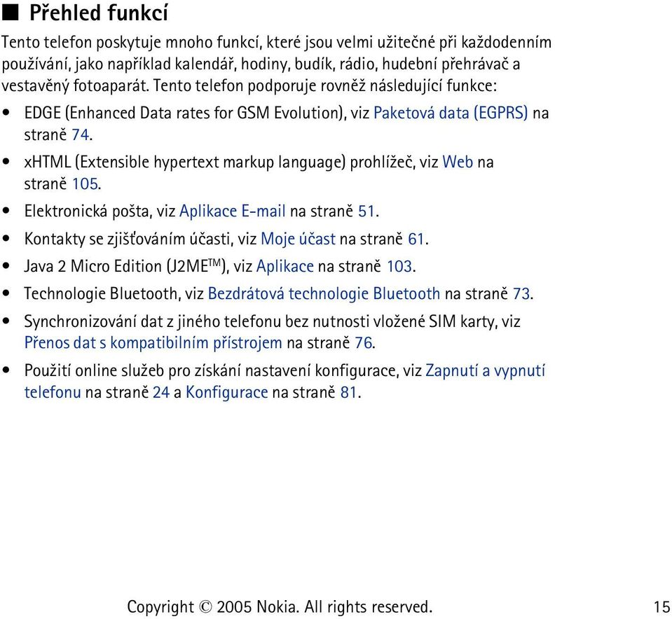 xhtml (Extensible hypertext markup language) prohlí¾eè, viz Web na stranì 105. Elektronická po¹ta, viz Aplikace E-mail na stranì 51. Kontakty se zji¹»ováním úèasti, viz Moje úèast na stranì 61.