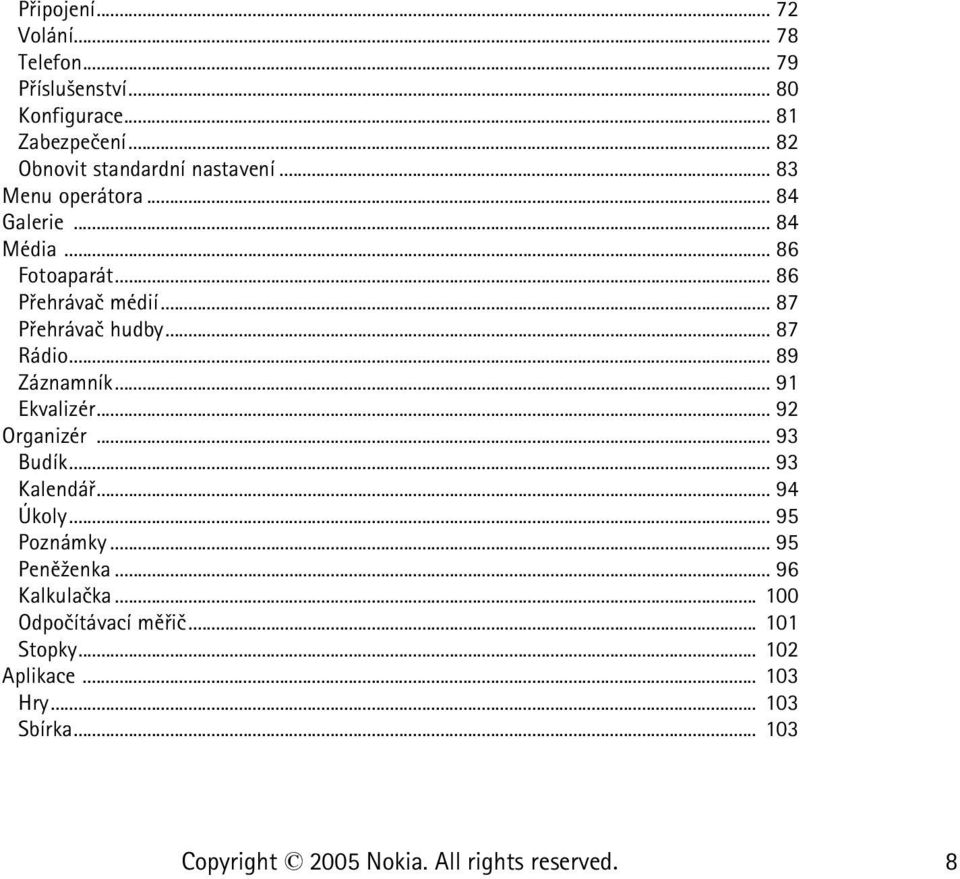 .. 86 Pøehrávaè médií... 87 Pøehrávaè hudby... 87 Rádio... 89 Záznamník... 91 Ekvalizér... 92 Organizér... 93 Budík.