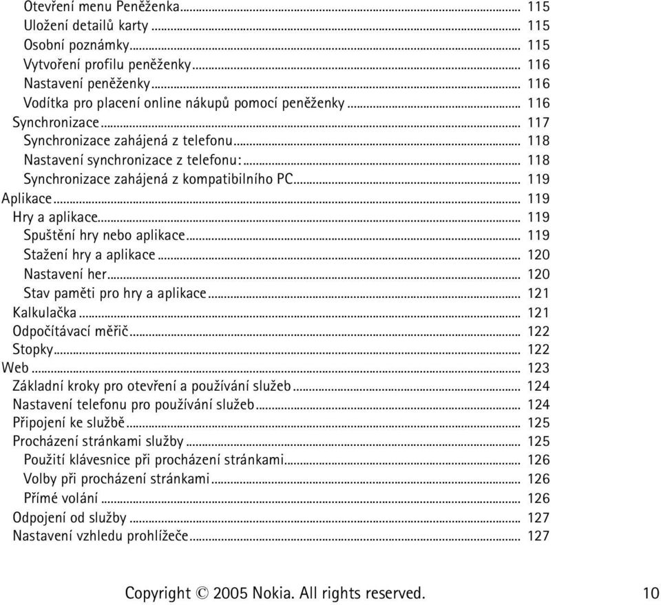 .. 119 Spu¹tìní hry nebo aplikace... 119 Sta¾ení hry a aplikace... 120 Nastavení her... 120 Stav pamìti pro hry a aplikace... 121 Kalkulaèka... 121 Odpoèítávací mìøiè... 122 Stopky... 122 Web.
