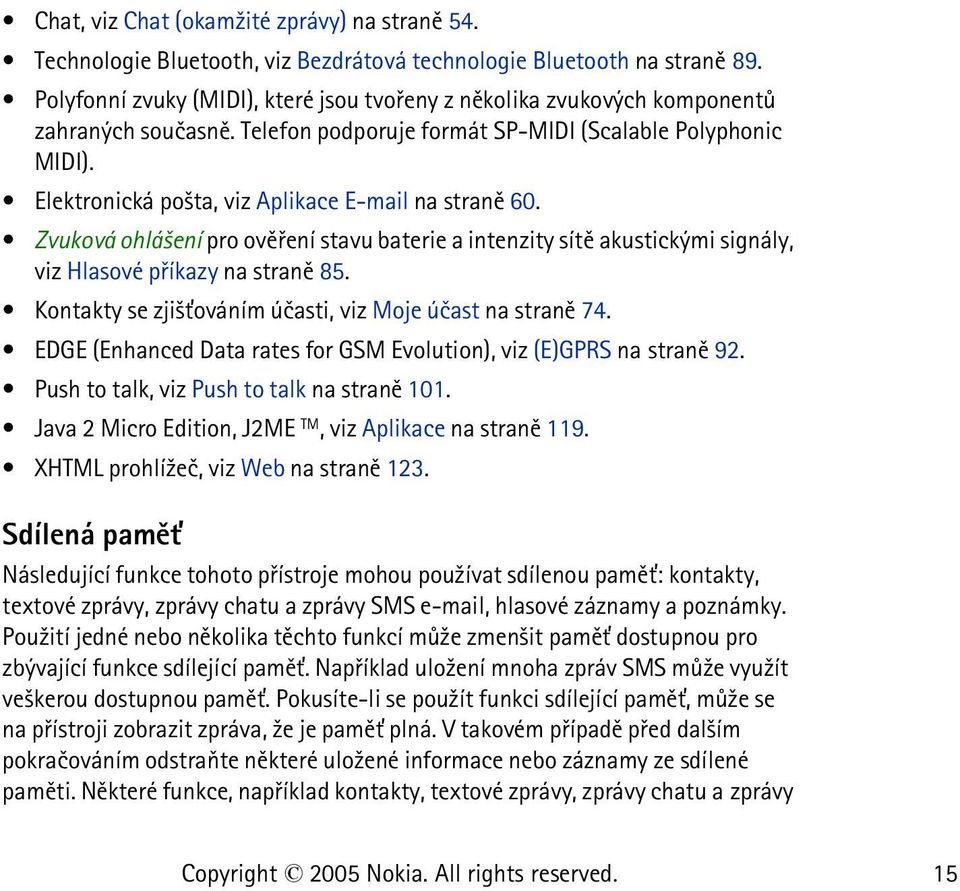 Elektronická po¹ta, viz Aplikace E-mail na stranì 60. Zvuková ohlá¹ení pro ovìøení stavu baterie a intenzity sítì akustickými signály, viz Hlasové pøíkazy na stranì 85.