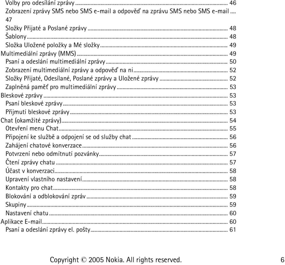 .. 52 Zaplnìná pamì» pro multimediální zprávy... 53 Bleskové zprávy... 53 Psaní bleskové zprávy... 53 Pøijmutí bleskové zprávy... 53 Chat (okam¾ité zprávy)... 54 Otevøení menu Chat.