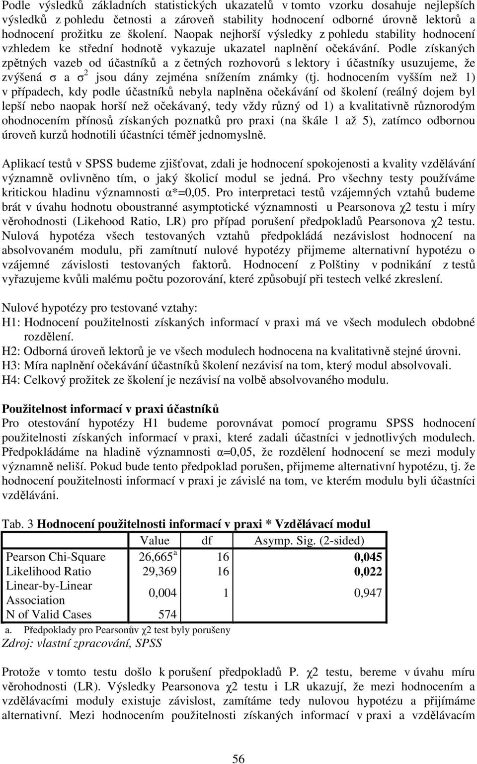 Podle získaných zpětných vazeb od účastníků a z četných rozhovorů s lektory i účastníky usuzujeme, že zvýšená σ a σ 2 jsou dány zejména snížením známky (tj.