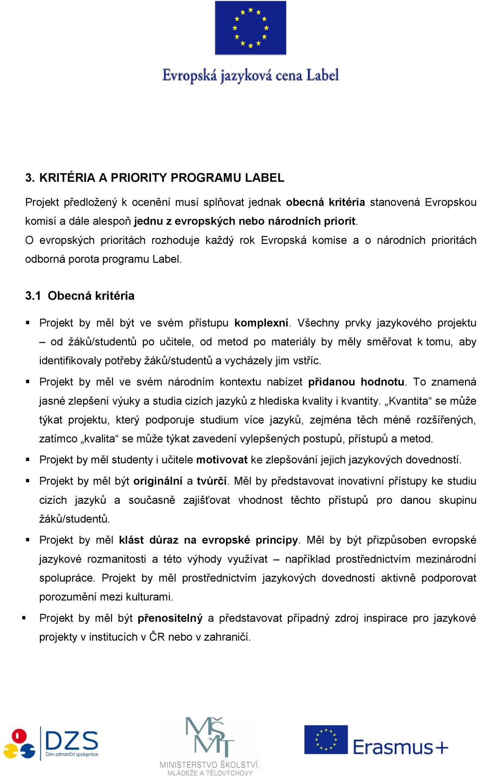 Všechny prvky jazykového projektu od žáků/studentů po učitele, od metod po materiály by měly směřovat k tomu, aby identifikovaly potřeby žáků/studentů a vycházely jim vstříc.