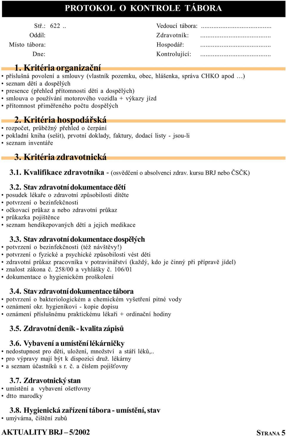 Kritéria hospodáøská rozpoèet, prùbìžný pøehled o èerpání pokladní kniha (sešit), prvotní doklady, faktury, dodací listy - jsou-li seznam inventáøe 3. Kritéria zdravotnická 3.1.