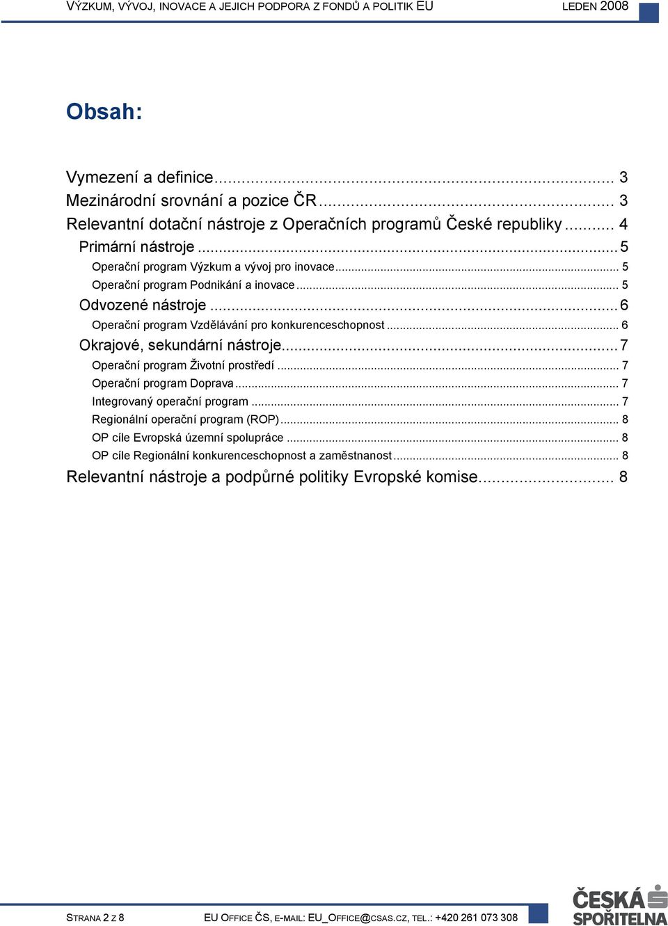 .. 6 Okrajové, sekundární nástroje...7 Operační program Životní prostředí... 7 Operační program Doprava... 7 Integrovaný operační program... 7 Regionální operační program (ROP).