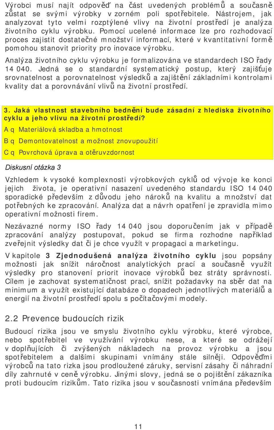 Pomocí ucelené informace lze pro rozhodovací proces zajistit dostatečné množství informací, které v kvantitativní formě pomohou stanovit priority pro inovace výrobku.