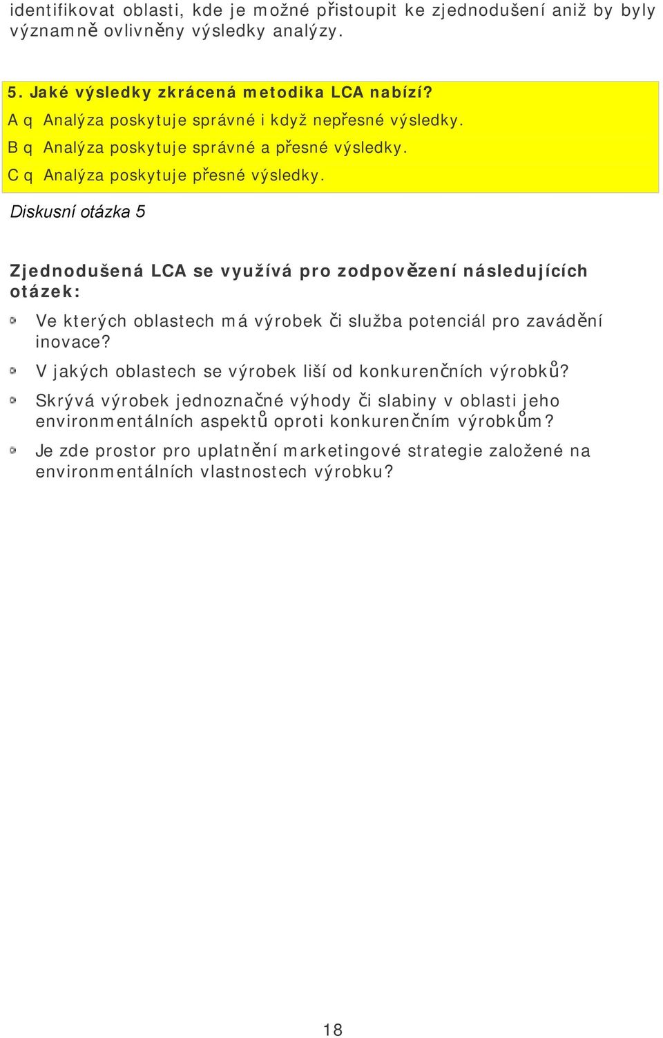 Diskusní otázka 5 Zjednodušená LCA se využívá pro zodpovězení následujících otázek: Ve kterých oblastech má výrobek či služba potenciál pro zavádění inovace?