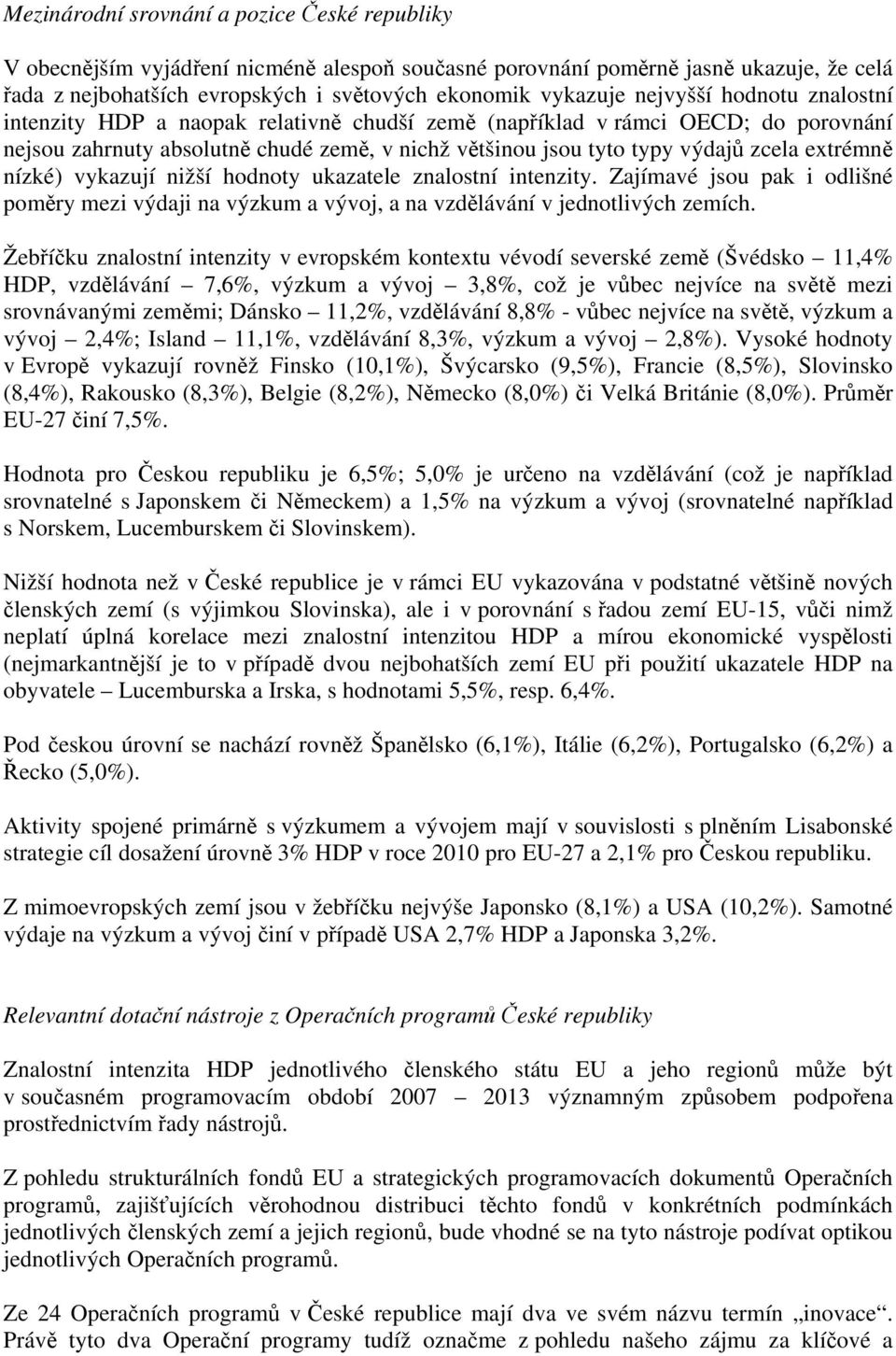 extrémně nízké) vykazují nižší hodnoty ukazatele znalostní intenzity. Zajímavé jsou pak i odlišné poměry mezi výdaji na výzkum a vývoj, a na vzdělávání v jednotlivých zemích.