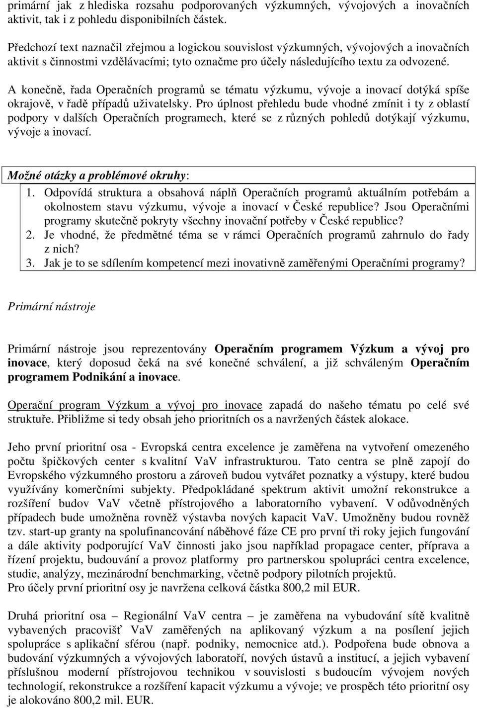 A konečně, řada Operačních programů se tématu výzkumu, vývoje a inovací dotýká spíše okrajově, v řadě případů uživatelsky.