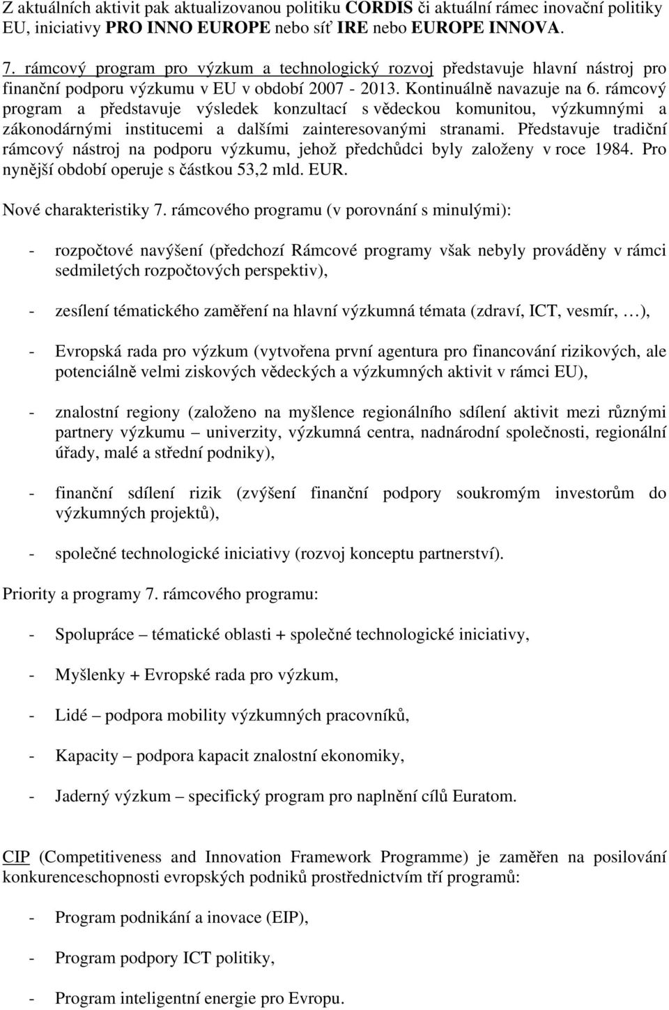 rámcový program a představuje výsledek konzultací s vědeckou komunitou, výzkumnými a zákonodárnými institucemi a dalšími zainteresovanými stranami.