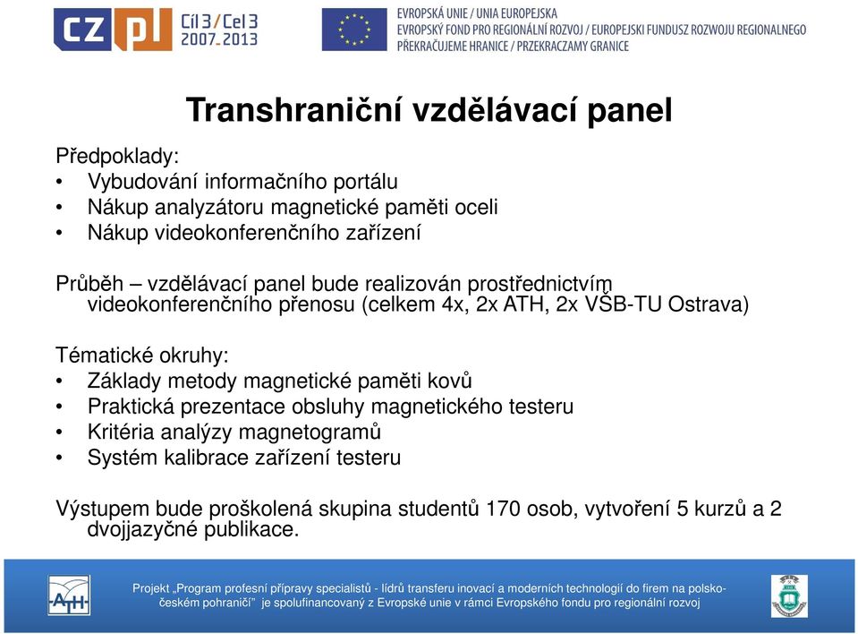 VŠB-TU Ostrava) Tématické okruhy: Základy metody magnetické paměti kovů Praktická prezentace obsluhy magnetického testeru Kritéria