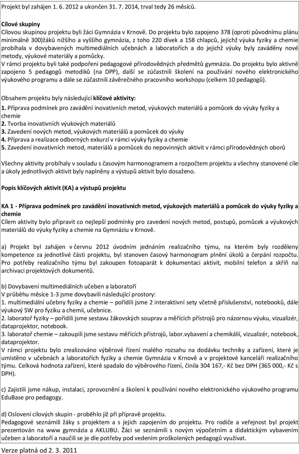 multimediálních učebnách a laboratořích a do jejichž výuky byly zaváděny nové metody, výukové materiály a pomůcky. V rámci projektu byli také podpořeni pedagogové přírodovědných předmětů gymnázia.