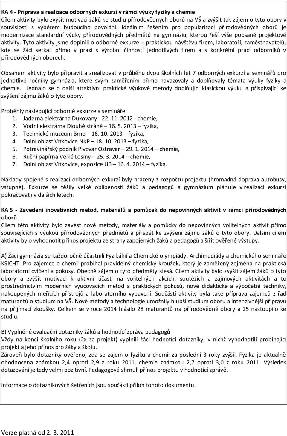 Tyto aktivity jsme doplnili o odborné exkurze = praktickou návštěvu firem, laboratoří, zaměstnavatelů, kde se žáci setkali přímo v praxi s výrobní činností jednotlivých firem a s konkrétní prací