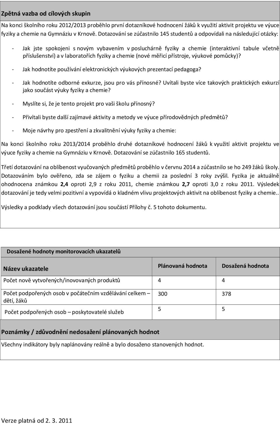 laboratořích fyziky a chemie (nové měřicí přístroje, výukové pomůcky)? - Jak hodnotíte používání elektronických výukových prezentací pedagoga? - Jak hodnotíte odborné exkurze, jsou pro vás přínosné?