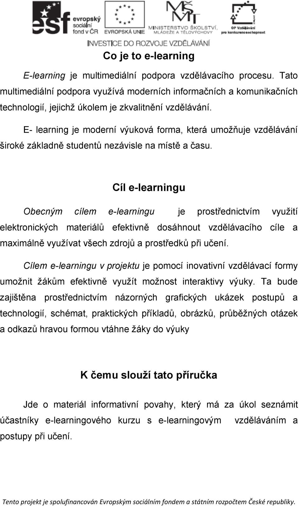 E- learning je moderní výuková forma, která umožňuje vzdělávání široké základně studentů nezávisle na místě a času.