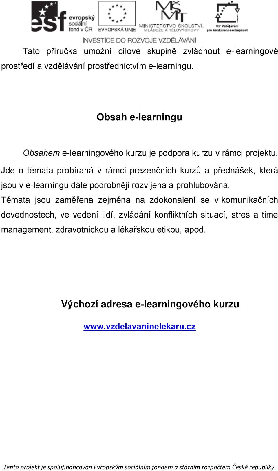 Jde o témata probíraná v rámci prezenčních kurzů a přednášek, která jsou v e-learningu dále podrobněji rozvíjena a prohlubována.