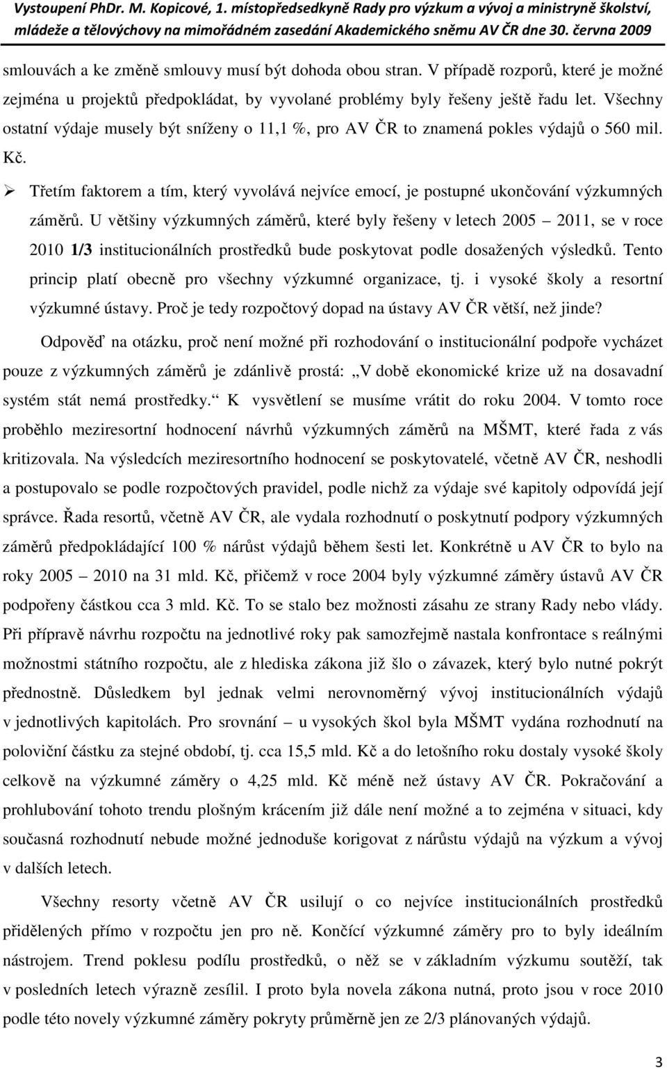 U většiny výzkumných záměrů, které byly řešeny v letech 2005 2011, se v roce 2010 1/3 institucionálních prostředků bude poskytovat podle dosažených výsledků.