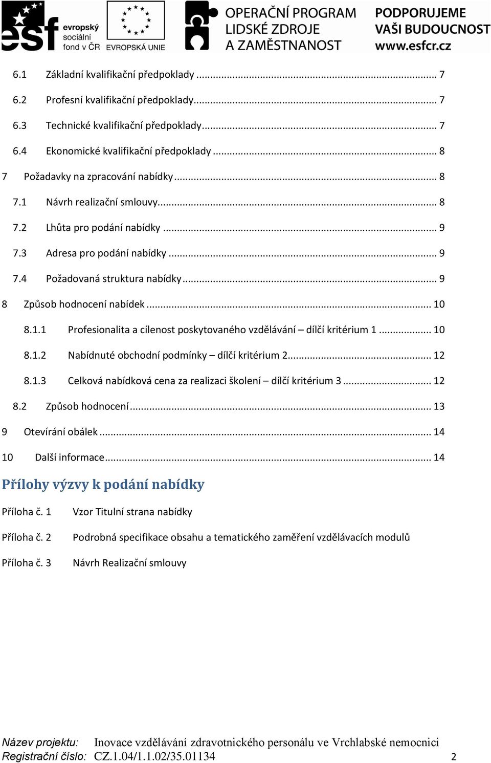 .. 9 8 Způsob hodnocení nabídek... 10 8.1.1 Profesionalita a cílenost poskytovaného vzdělávání dílčí kritérium 1... 10 8.1.2 Nabídnuté obchodní podmínky dílčí kritérium 2... 12 8.1.3 Celková nabídková cena za realizaci školení dílčí kritérium 3.