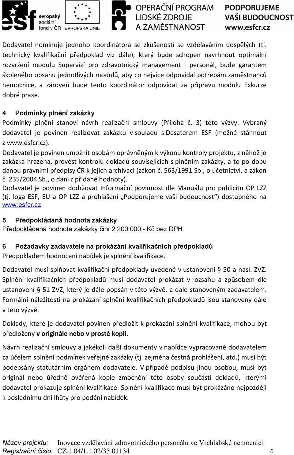 modulů, aby co nejvíce odpovídal potřebám zaměstnanců nemocnice, a zároveň bude tento koordinátor odpovídat za přípravu modulu Exkurze dobré praxe.