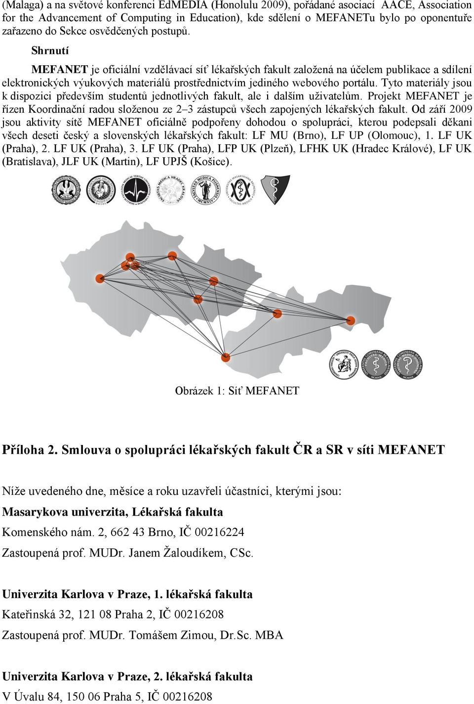 Shrnutí MEFANET je oficiální vzdělávací síť lékařských fakult zaloţená na účelem publikace a sdílení elektronických výukových materiálů prostřednictvím jediného webového portálu.